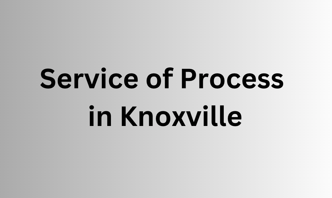 Service of Process in Knoxville, TN